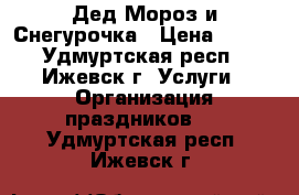 Дед Мороз и Снегурочка › Цена ­ 300 - Удмуртская респ., Ижевск г. Услуги » Организация праздников   . Удмуртская респ.,Ижевск г.